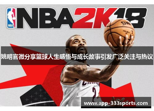 姚明官微分享篮球人生感悟与成长故事引发广泛关注与热议